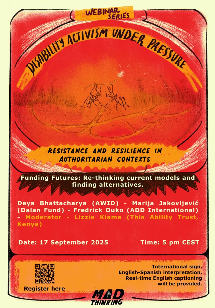Poster for the webinar series Disability Activism Under Pressure. Title: Funding Futures: Re-thinking current models and finding alternatives . Speakers: Deya Bhattacharya (AWID), Mrija Jakovljevic (Dalan Fund), Fredrick Ouko (ADD International). Moderator: Lizzie Kiama (This Ability Trust, Kenya). Date: 17 September 2025, 5 PM CEST.