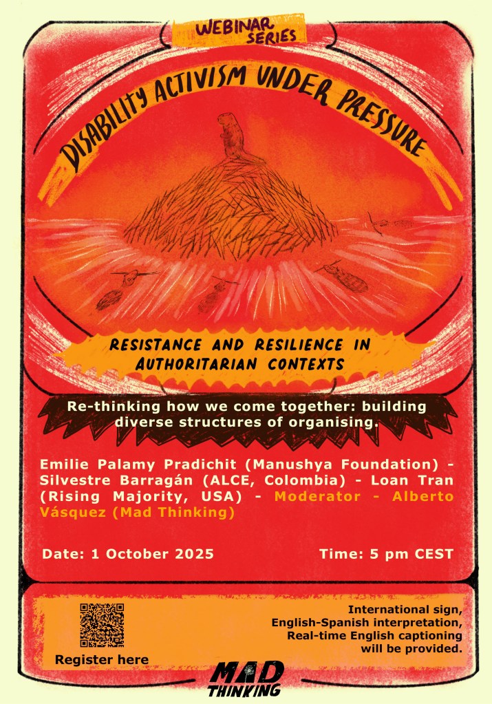 Poster for the webinar series Disability Activism Under Pressure. Title: Re-thinking how we come together: building diverse structures of organising . Speakers: Emilie Palamy Pradichit (Manushya Foundation), Silvestre Barragan (ALCE, Colombia), Loan Tran (Rising Majority, USA). Moderator: Alberto Vasquez (Mad Thinking). Date: 1 October 2025, 5 PM CEST.